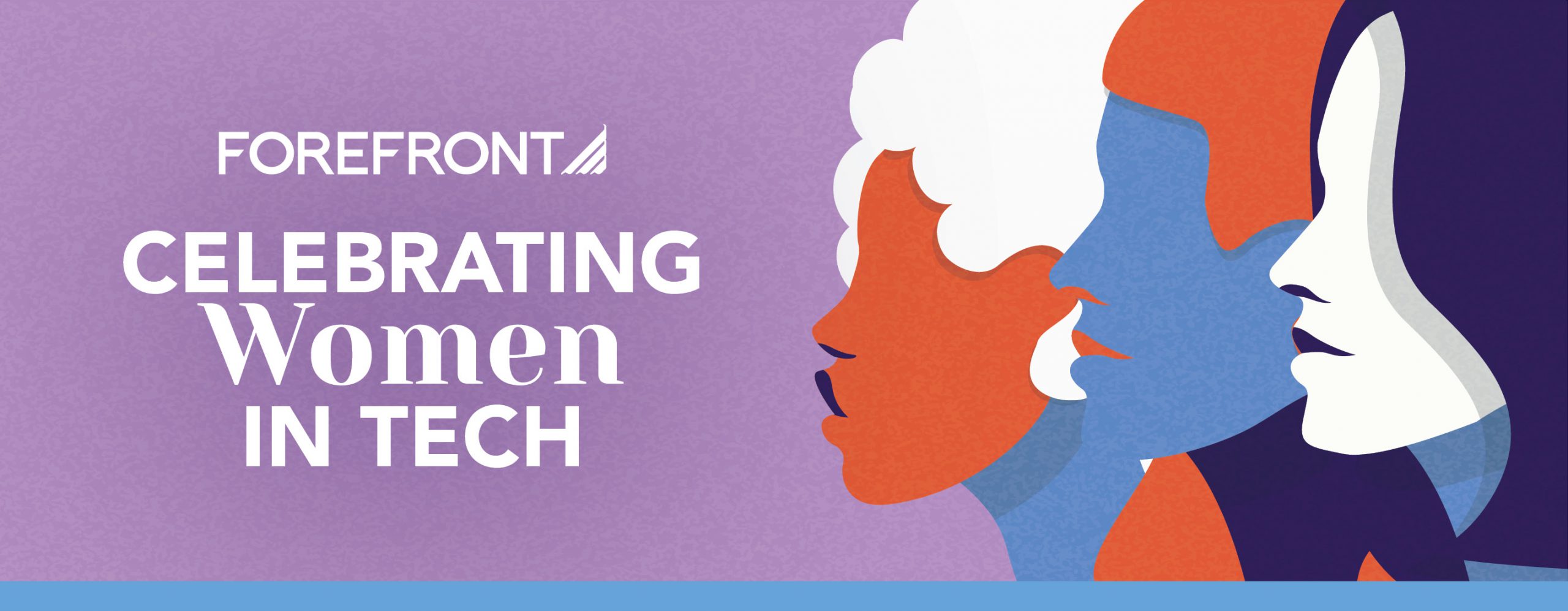 A banner with a light purple background and the outline of three female faces on the right, in orange, white, navy blue, and periwinkle. The text reads "ForeFront Celebrating Women in Tech".